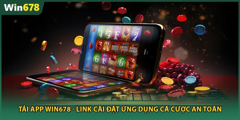 Tải App Win678 - Link Cài Đặt Ứng Dụng Cá Cược An Toàn
